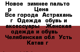 Новое, зимнее пальто, р.42(s).  › Цена ­ 2 500 - Все города, Астрахань г. Одежда, обувь и аксессуары » Женская одежда и обувь   . Челябинская обл.,Усть-Катав г.